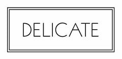 DELICATE